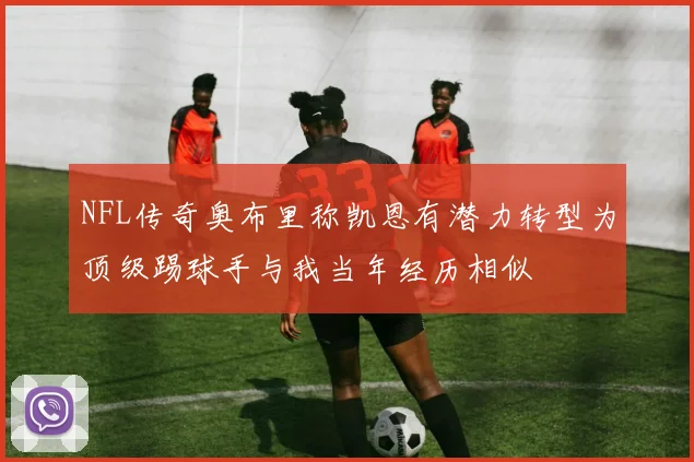 NFL传奇奥布里称凯恩有潜力转型为顶级踢球手与我当年经历相似